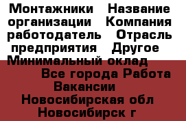 Монтажники › Название организации ­ Компания-работодатель › Отрасль предприятия ­ Другое › Минимальный оклад ­ 150 000 - Все города Работа » Вакансии   . Новосибирская обл.,Новосибирск г.